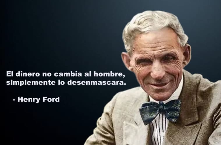 Frases de Henry Ford: El dinero no cambia al hombre, simplemente lo desenmascara.
