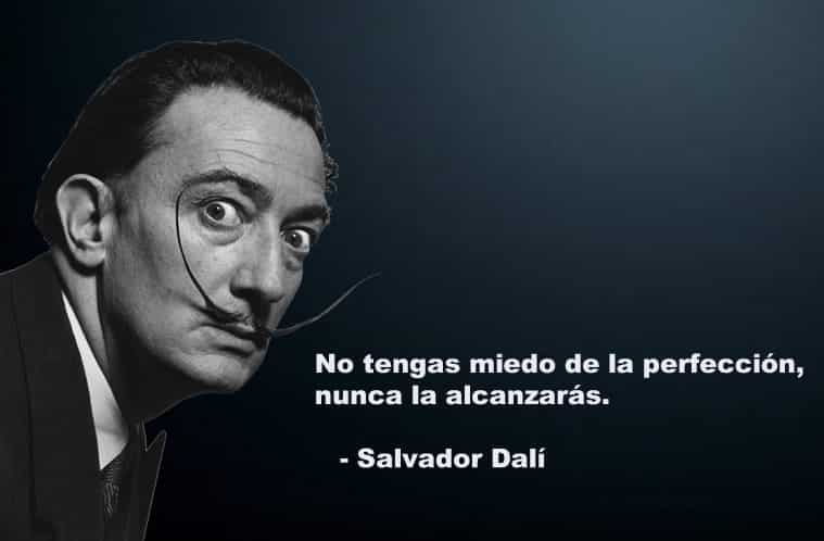 No tengas miedo de la perfección, nunca la alcanzarás. Salvador Dalí